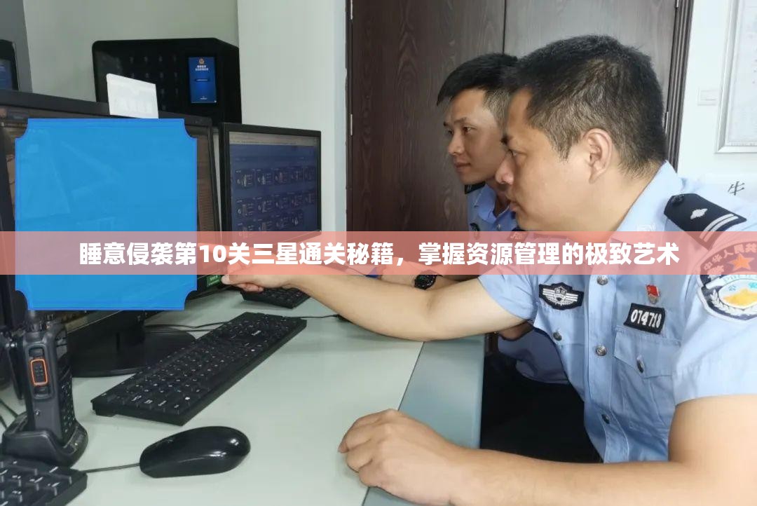 睡意侵袭第10关三星通关秘籍，掌握资源管理的极致艺术