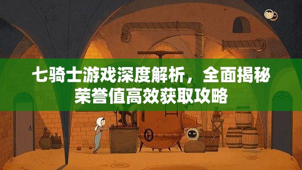 七骑士游戏深度解析，全面揭秘荣誉值高效获取攻略