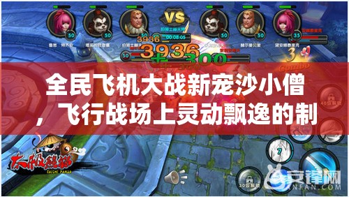全民飞机大战新宠沙小僧，飞行战场上灵动飘逸的制胜之选