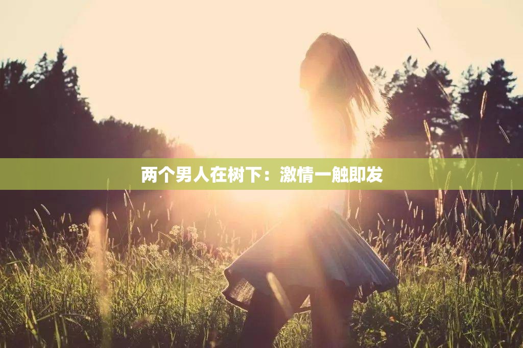 两个男人在树下：激情一触即发