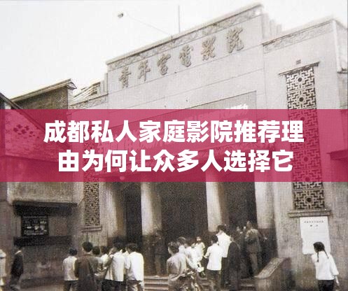 成都私人家庭影院推荐理由为何让众多人选择它