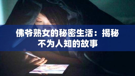 佛爷熟女的秘密生活：揭秘不为人知的故事