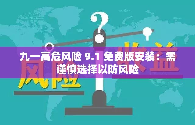 九一高危风险 9.1 免费版安装：需谨慎选择以防风险