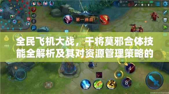 全民飞机大战，干将莫邪合体技能全解析及其对资源管理策略的关键影响