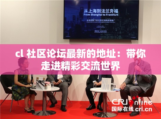 cl 社区论坛最新的地址：带你走进精彩交流世界