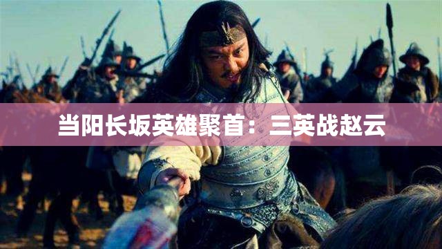 当阳长坂英雄聚首：三英战赵云
