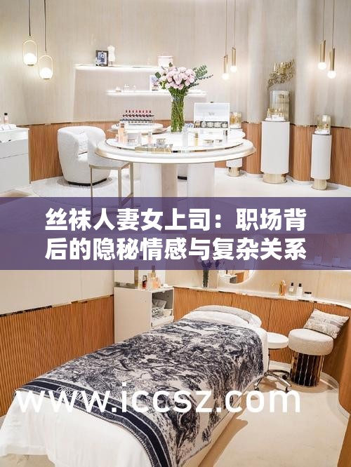 丝袜人妻女上司：职场背后的隐秘情感与复杂关系