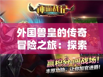 外国兽皇的传奇冒险之旅：探索未知世界的奇幻征程