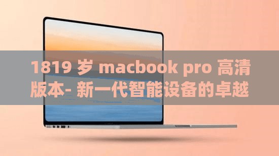 1819 岁 macbook pro 高清版本- 新一代智能设备的卓越之选