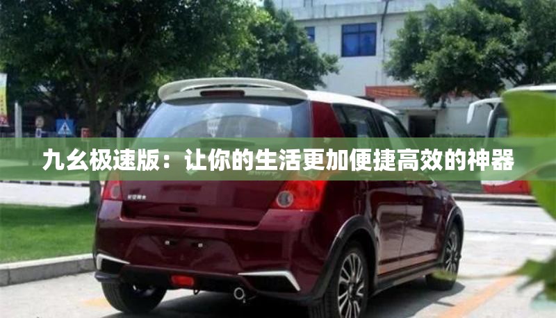 九幺极速版：让你的生活更加便捷高效的神器