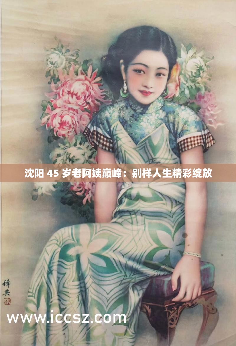 沈阳 45 岁老阿姨巅峰：别样人生精彩绽放