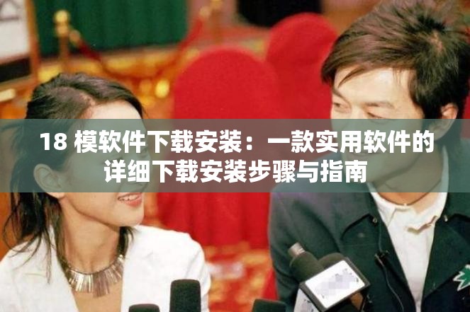 18 模软件下载安装：一款实用软件的详细下载安装步骤与指南