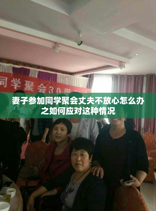 妻子参加同学聚会丈夫不放心怎么办之如何应对这种情况