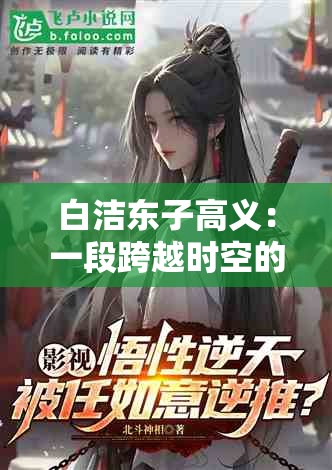 白洁东子高义：一段跨越时空的传奇故事