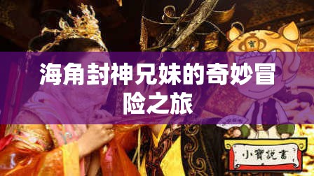 海角封神兄妹的奇妙冒险之旅
