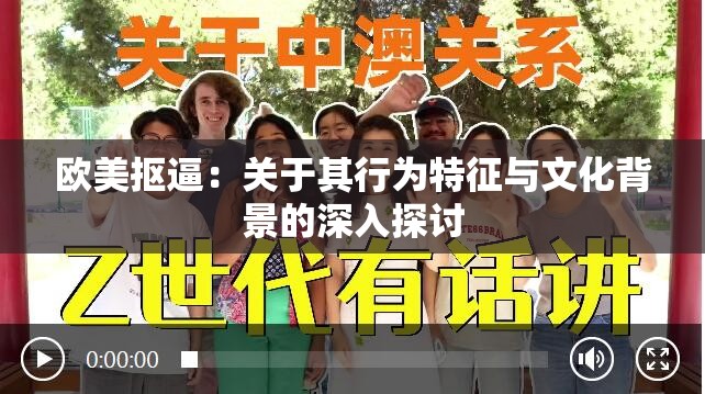 欧美抠逼：关于其行为特征与文化背景的深入探讨