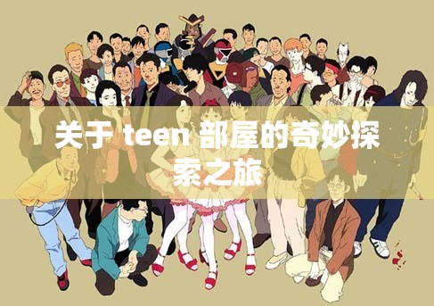 关于 teen 部屋的奇妙探索之旅
