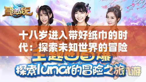 十八岁进入带好纸巾的时代：探索未知世界的冒险之旅