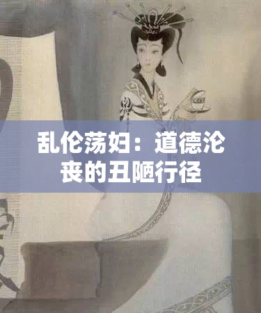 乱伦荡妇：道德沦丧的丑陋行径