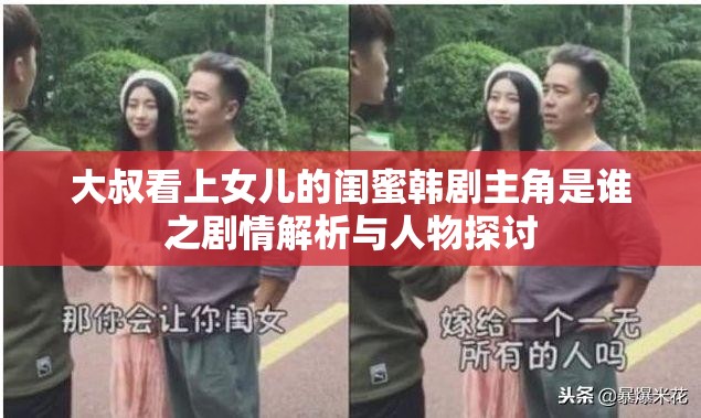 大叔看上女儿的闺蜜韩剧主角是谁之剧情解析与人物探讨