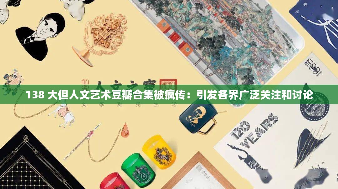 138 大但人文艺术豆瓣合集被疯传：引发各界广泛关注和讨论