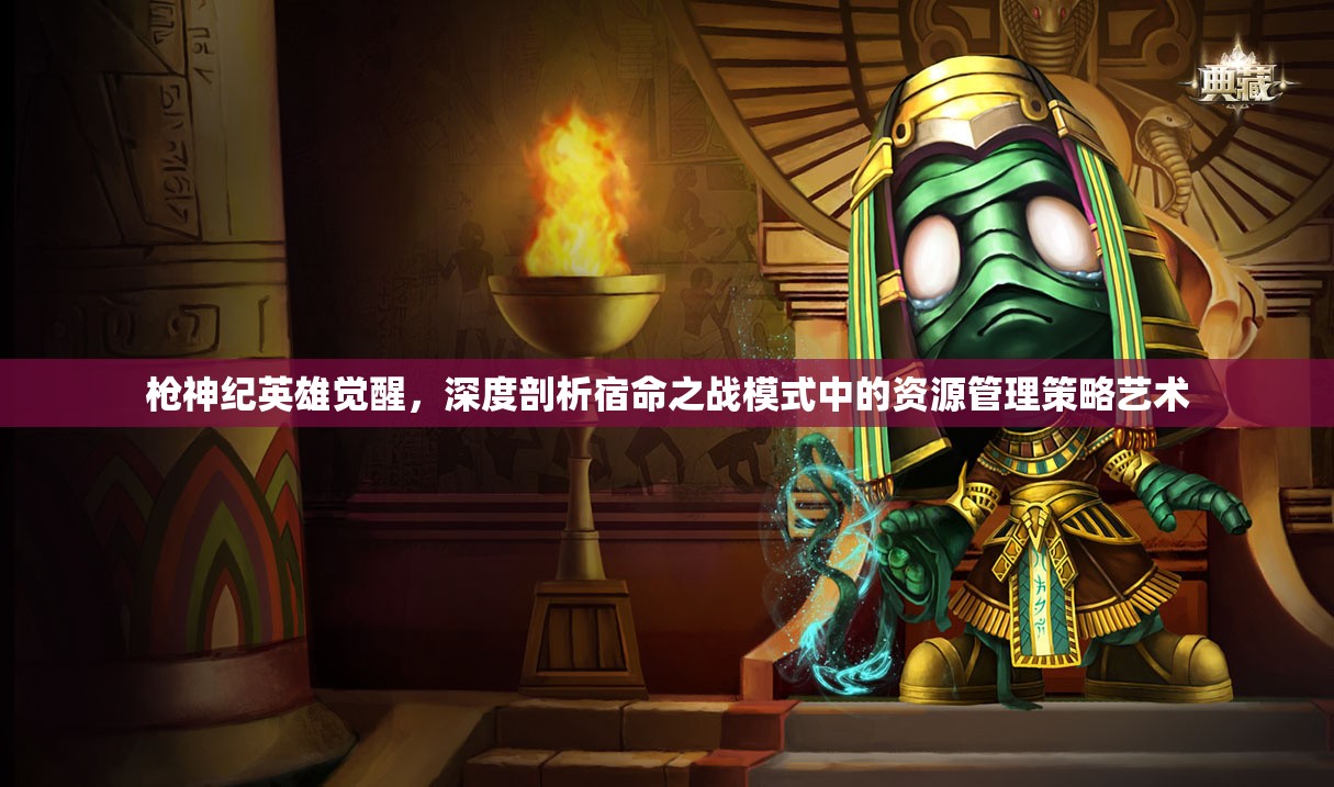 枪神纪英雄觉醒，深度剖析宿命之战模式中的资源管理策略艺术