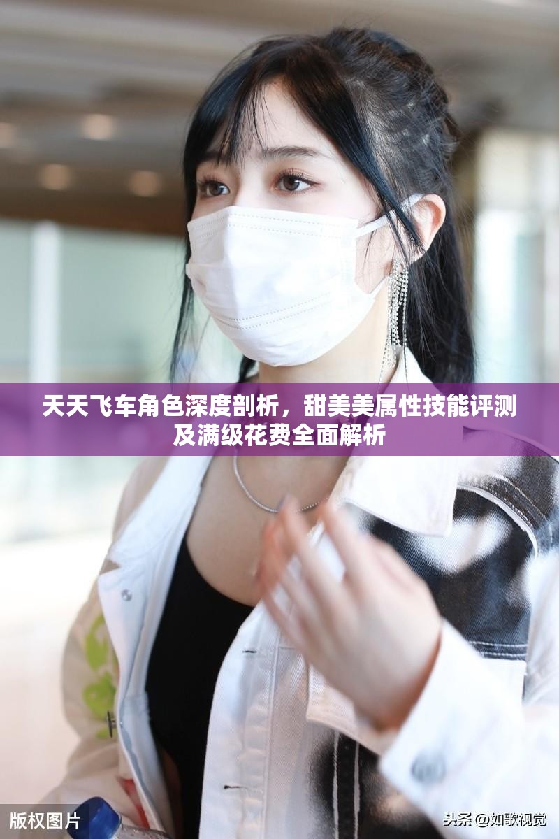 天天飞车角色深度剖析，甜美美属性技能评测及满级花费全面解析