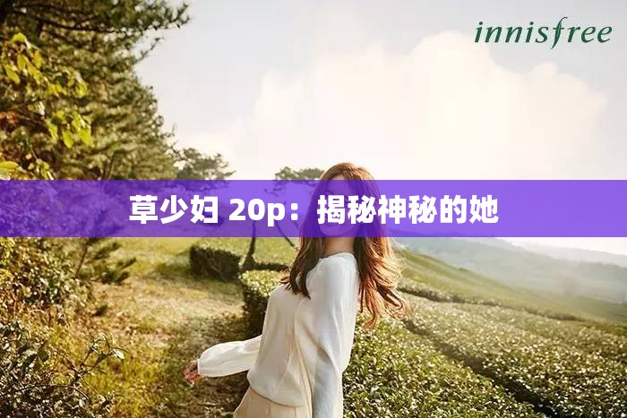 草少妇 20p：揭秘神秘的她