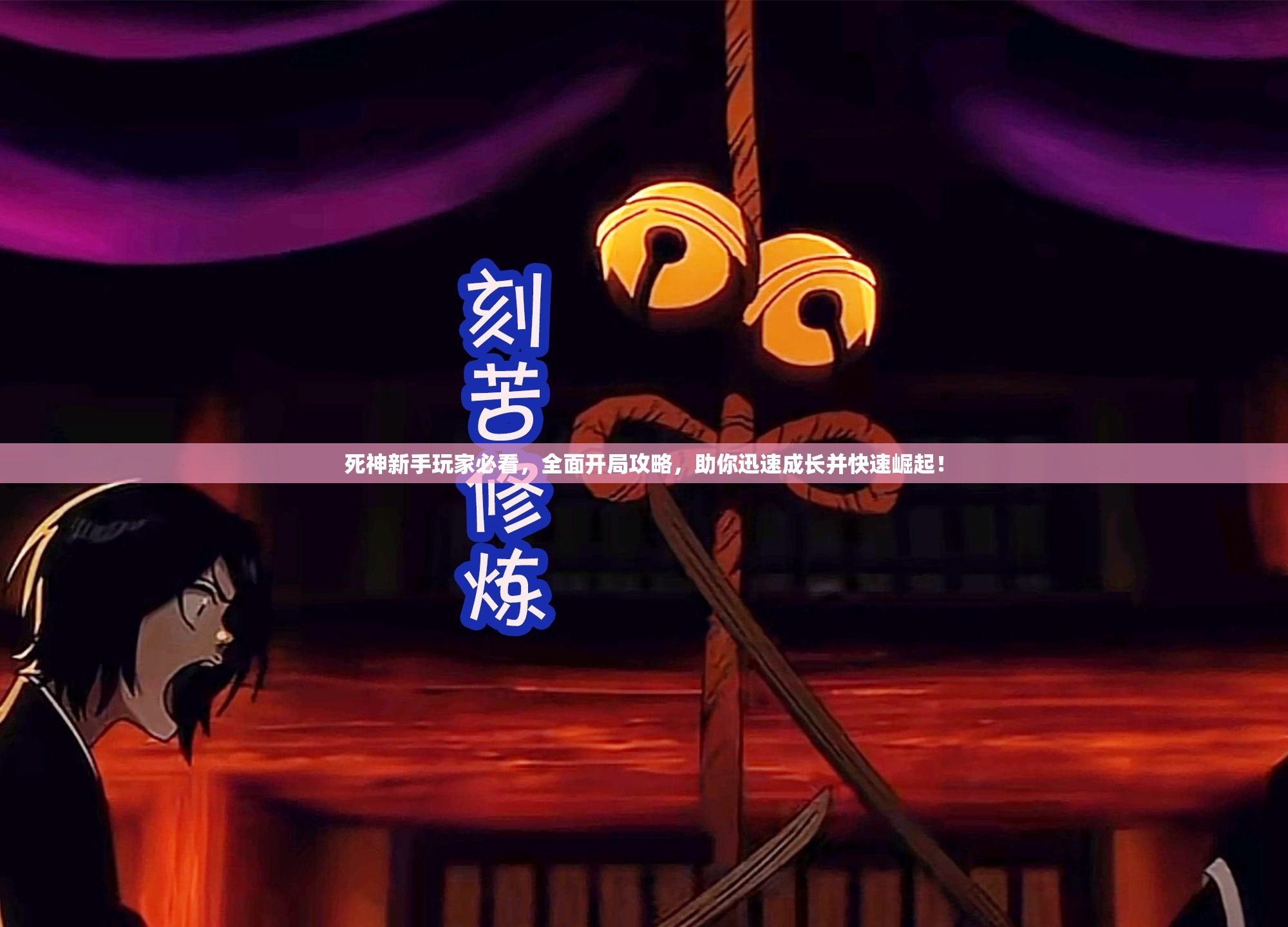 死神新手玩家必看，全面开局攻略，助你迅速成长并快速崛起！