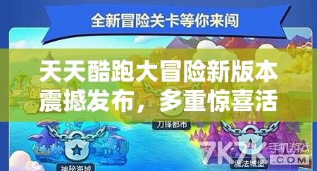 天天酷跑大冒险新版本震撼发布，多重惊喜活动火爆上线等你来挑战！