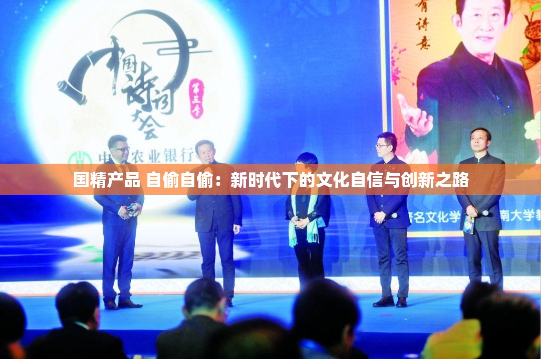 国精产品 自偷自偷：新时代下的文化自信与创新之路