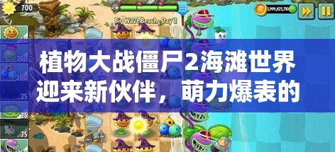 植物大战僵尸2海滩世界迎来新伙伴，萌力爆表的小香蕉惊艳登场！