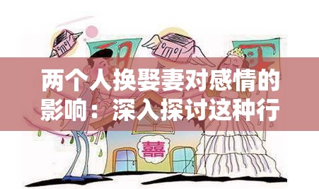 两个人换娶妻对感情的影响：深入探讨这种行为的复杂后果