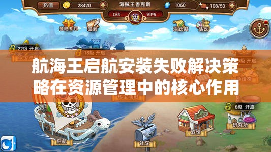 航海王启航安装失败解决策略在资源管理中的核心作用及高效实施方法