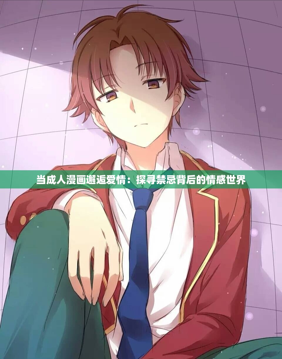 当成人漫画邂逅爱情：探寻禁忌背后的情感世界