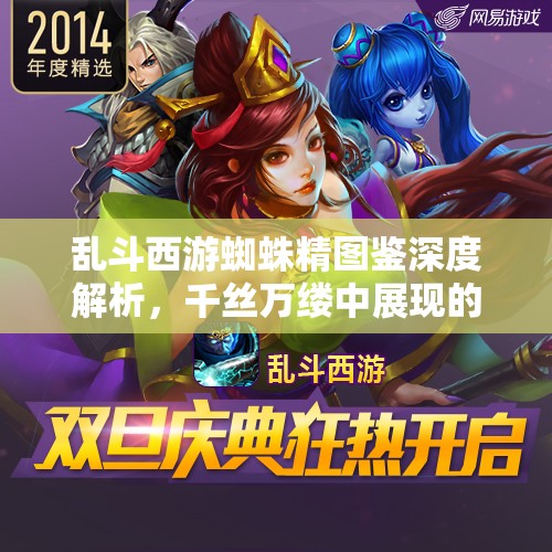 乱斗西游蜘蛛精图鉴深度解析，千丝万缕中展现的妖娆魅影与独特技能