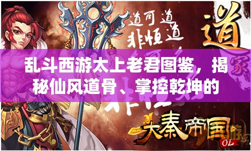 乱斗西游太上老君图鉴，揭秘仙风道骨、掌控乾坤的至高神祇风采