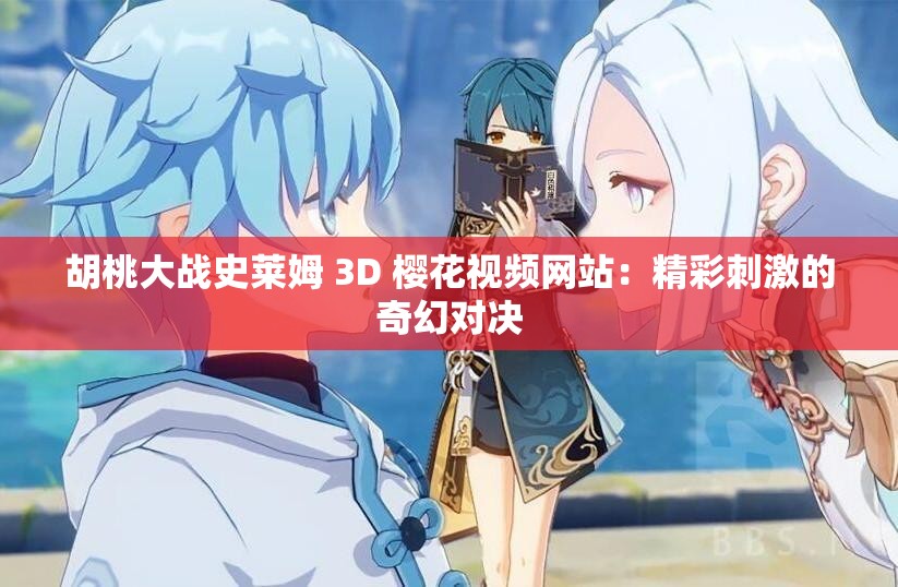 胡桃大战史莱姆 3D 樱花视频网站：精彩刺激的奇幻对决
