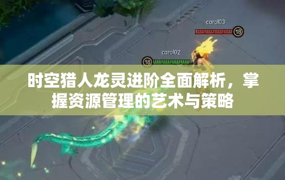 时空猎人龙灵进阶全面解析，掌握资源管理的艺术与策略