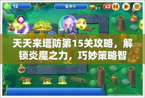天天来塔防第15关攻略，解锁炎魔之力，巧妙策略智取无尽挑战胜利