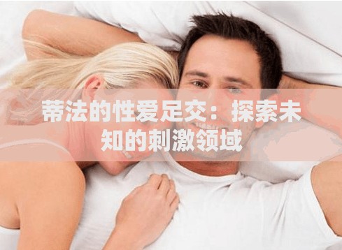 蒂法的性爱足交：探索未知的刺激领域