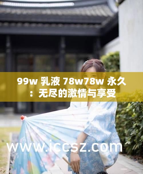 99w 乳液 78w78w 永久：无尽的激情与享受