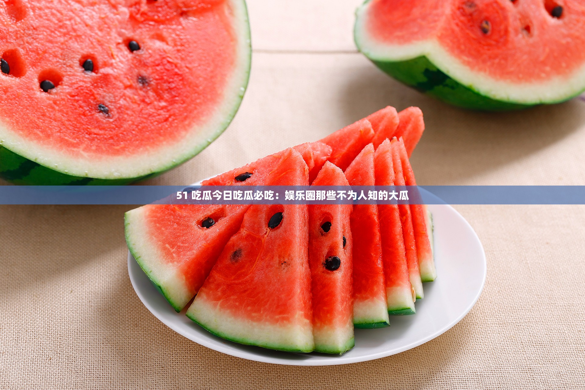 51 吃瓜今日吃瓜必吃：娱乐圈那些不为人知的大瓜