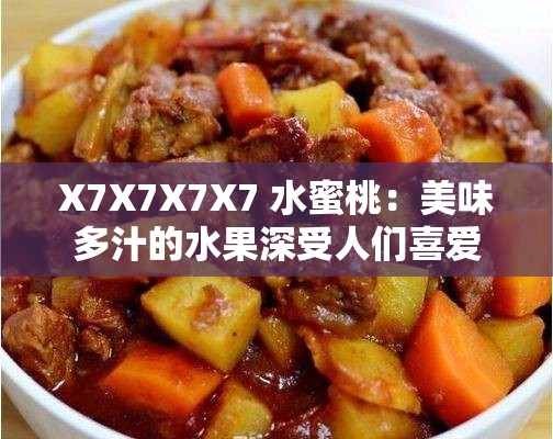 X7X7X7X7 水蜜桃：美味多汁的水果深受人们喜爱