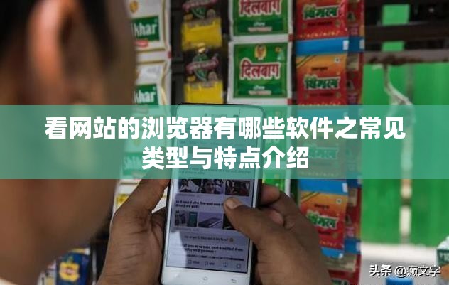 看网站的浏览器有哪些软件之常见类型与特点介绍