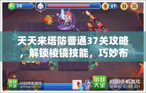 天天来塔防普通37关攻略，解锁棱镜技能，巧妙布局智取游戏胜利