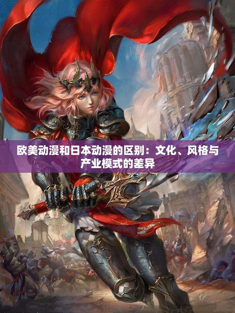 欧美动漫和日本动漫的区别：文化、风格与产业模式的差异