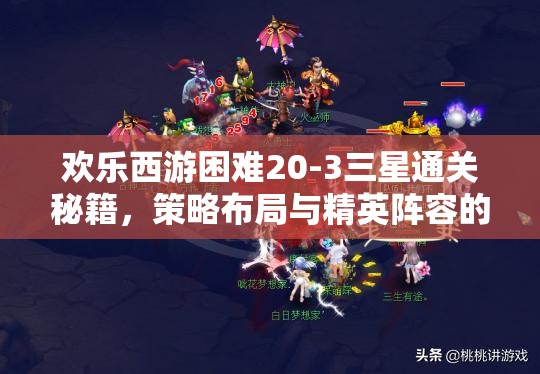 欢乐西游困难20-3三星通关秘籍，策略布局与精英阵容的完美融合之道