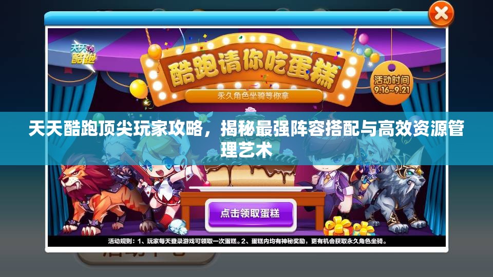 天天酷跑顶尖玩家攻略，揭秘最强阵容搭配与高效资源管理艺术