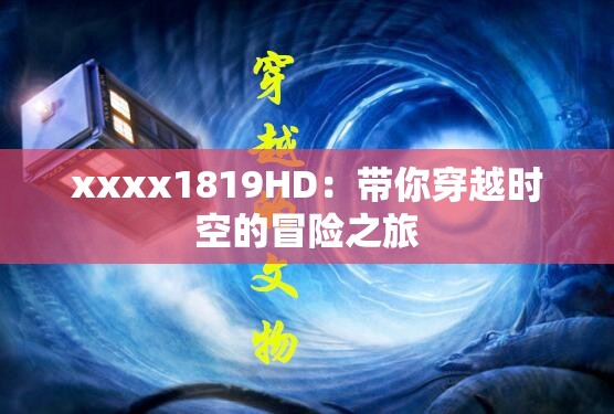 xxxx1819HD：带你穿越时空的冒险之旅